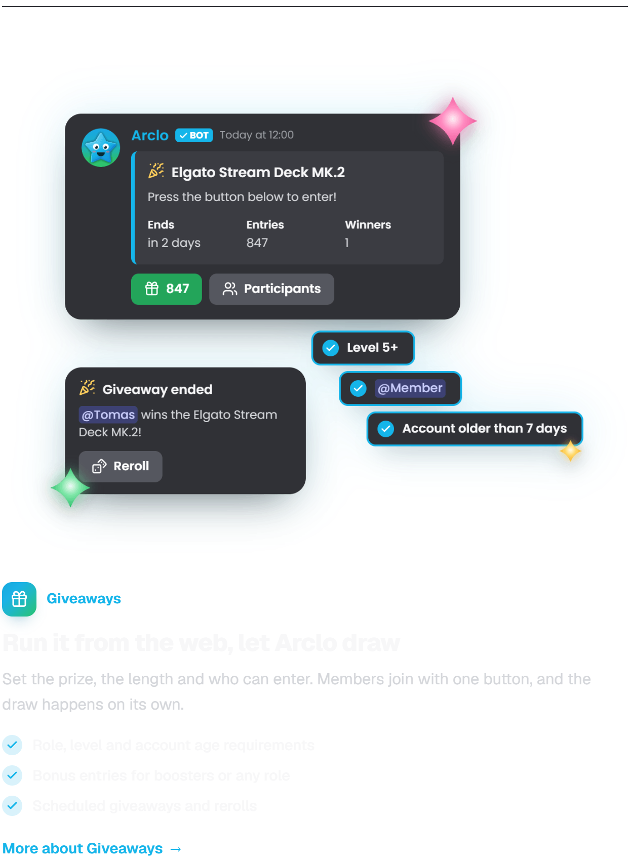 Giveaways. Run it from the web, let Arclo draw. Set the prize, the length and who can enter. Members join with one button, and the draw happens on its own. Role, level and account age requirements. Bonus entries for boosters or any role. Scheduled giveaways and rerolls.